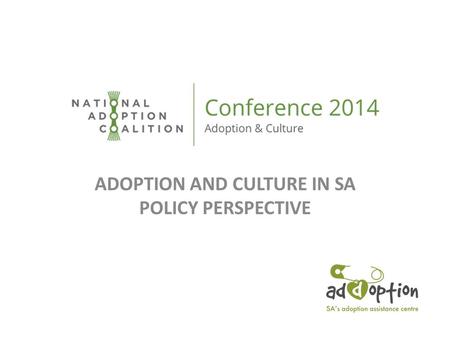 ADOPTION AND CULTURE IN SA POLICY PERSPECTIVE. WHAT IS ADOPTION Adoption is a legal process whereby parental powers, rights & responsibilities of the.