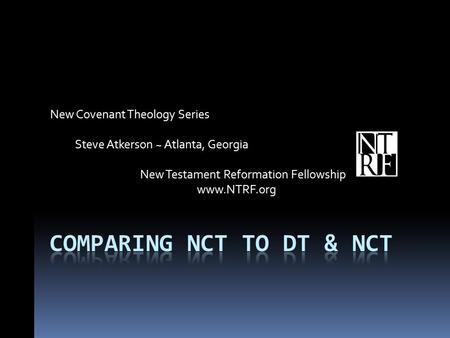 New Covenant Theology Series Steve Atkerson ~ Atlanta, Georgia New Testament Reformation Fellowship www.NTRF.org.