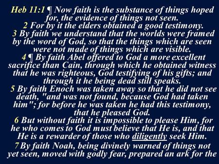 Heb 11:1 ¶ Now faith is the substance of things hoped for, the evidence of things not seen. 2 For by it the elders obtained a good testimony. 3 By faith.