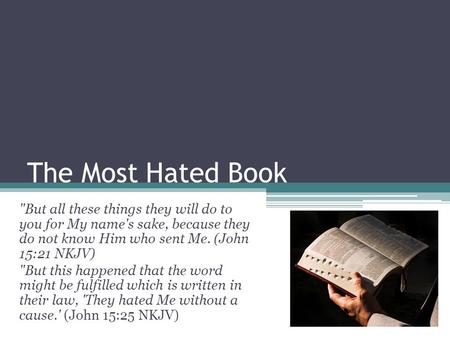 The Most Hated Book But all these things they will do to you for My name's sake, because they do not know Him who sent Me. (John 15:21 NKJV) But this.