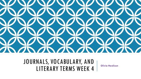 JOURNALS, VOCABULARY, AND LITERARY TERMS WEEK 4 Olivia Hardison.