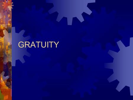 GRATUITY. Introduction  Paid for faithful continuous service in the organization  Payable on completing 5 years of continuous service with the organization.