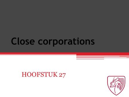 Close corporations HOOFSTUK 27. Membership & Member’s interest CC = 1 – 10 members (section 28) No joint membership of the same member’s interest allowed.