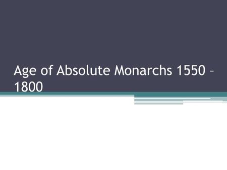 Age of Absolute Monarchs 1550 – 1800. Do Now: Based on the Peace of Westphalia, what will be some characteristics of the new government.