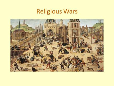 Religious Wars. The French Wars of Religion (1562-1598)  French concerned with the spread of Calvinism  Calvinists (called Huguenots)  Come from all.