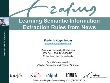 Learning Semantic Information Extraction Rules from News The Dutch-Belgian Database Day 2013 (DBDBD 2013) Frederik Hogenboom Erasmus.
