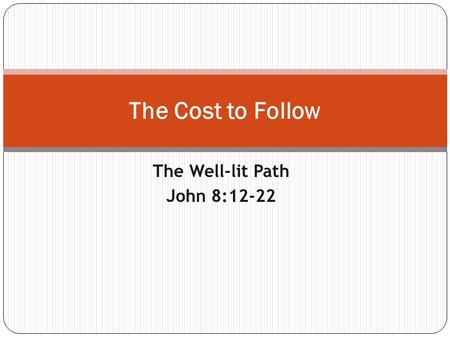 The Well-lit Path John 8:12-22 The Cost to Follow.