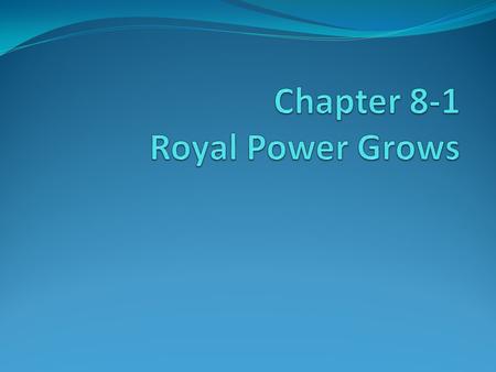 Chapter 8-1 Royal Power Grows