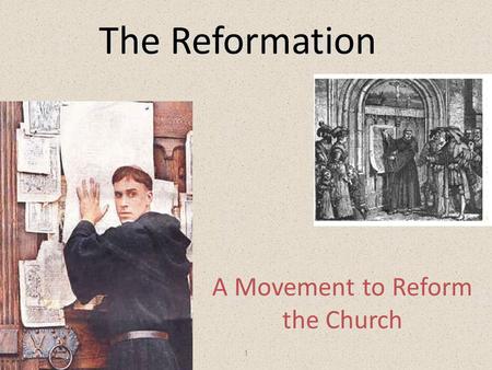 1 The Reformation A Movement to Reform the Church.