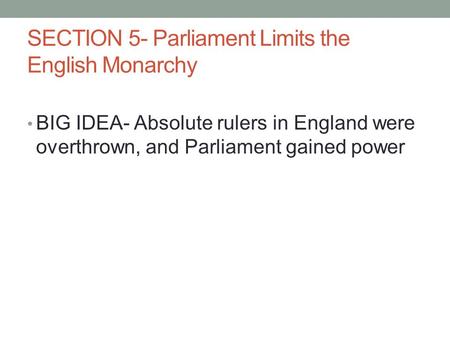 SECTION 5- Parliament Limits the English Monarchy