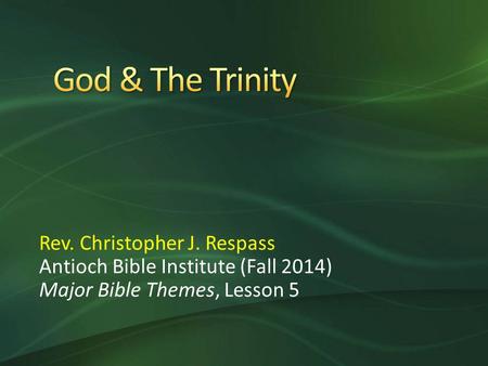 Rev. Christopher J. Respass Antioch Bible Institute (Fall 2014) Major Bible Themes, Lesson 5.