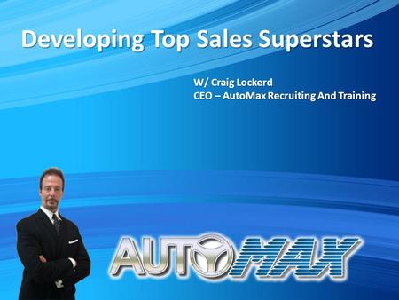 Developing Top Sales Superstars W/ Craig Lockerd CEO – AutoMax Recruiting And Training.