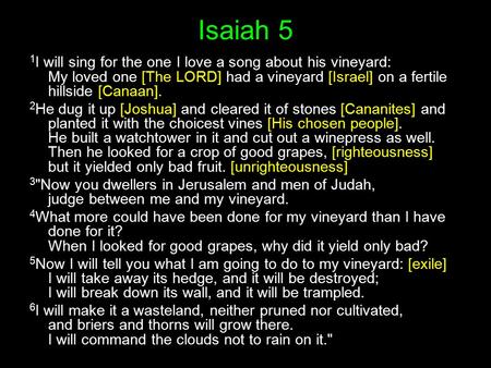 Isaiah 5 1 I will sing for the one I love a song about his vineyard: My loved one [The LORD] had a vineyard [Israel] on a fertile hillside [Canaan]. 2.