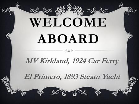 MV Kirkland, 1924 Car Ferry El Primero, 1893 Steam Yacht