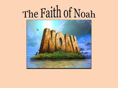 The Faith of Noah (Hebrews 11:7) By faith Noah, being divinely warned of things not yet seen, moved with godly fear, prepared an ark for the saving of.