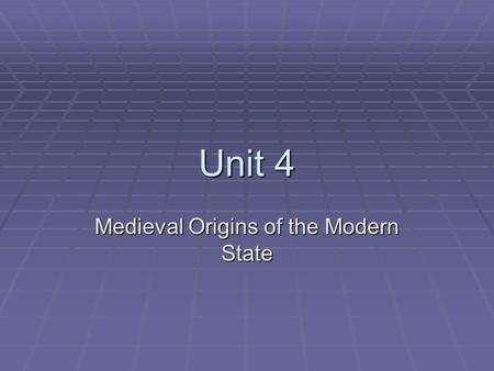 Unit 4 Medieval Origins of the Modern State. Geography.