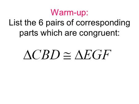Warm-up: List the 6 pairs of corresponding parts which are congruent: