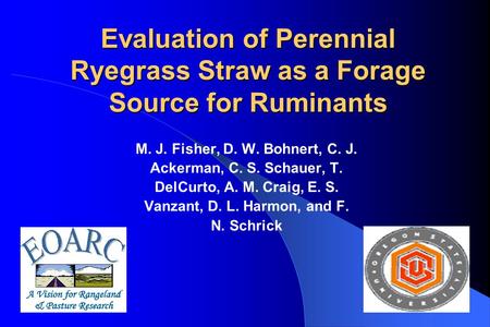 Evaluation of Perennial Ryegrass Straw as a Forage Source for Ruminants M. J. Fisher, D. W. Bohnert, C. J. Ackerman, C. S. Schauer, T. DelCurto, A. M.