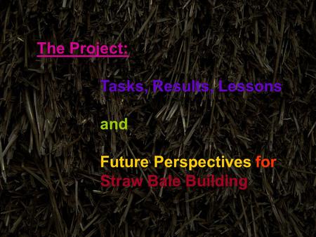 The Project: Tasks, Results, Lessons and Future Perspectives for Straw Bale Building.