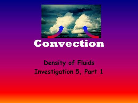 Convection Density of Fluids Investigation 5, Part 1.