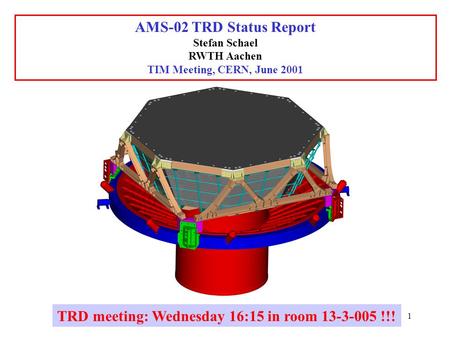 1 AMS-02 TRD Status Report Stefan Schael RWTH Aachen TIM Meeting, CERN, June 2001 TRD meeting: Wednesday 16:15 in room 13-3-005 !!!