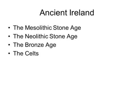 Ancient Ireland The Mesolithic Stone Age The Neolithic Stone Age