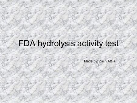 FDA hydrolysis activity test Made by: Zách Attila.