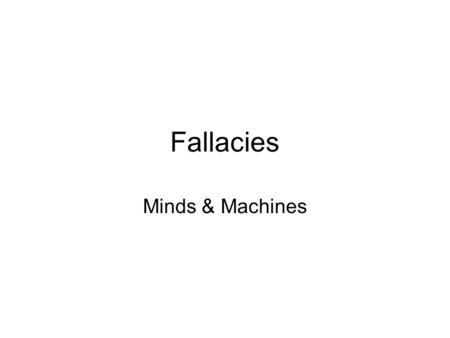 Fallacies Minds & Machines. Fallacies Bad arguments are called fallacies. Fallacies tend to exploit common psychological aspects of our mind: many people.