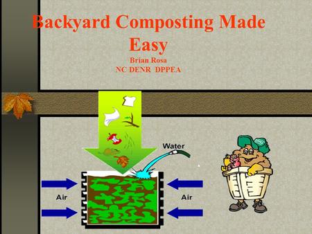 Backyard Composting Made Easy Brian Rosa NC DENR DPPEA.