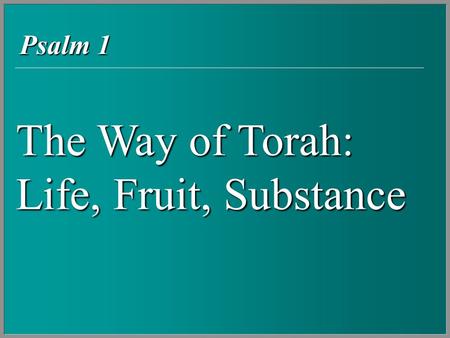 The Way of Torah: Life, Fruit, Substance Psalm 1.