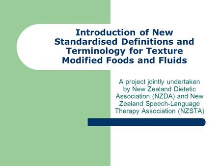Introduction of New Standardised Definitions and Terminology for Texture Modified Foods and Fluids A project jointly undertaken by New Zealand Dietetic.
