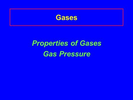 Gases Properties of Gases Gas Pressure The Nature of Gases Gases are compressible Why can you put more air in a tire, but can’t add more water to a glass.