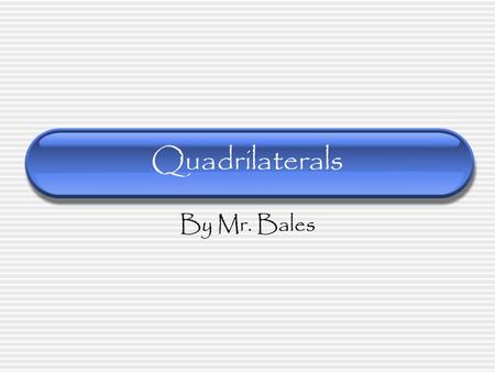 Quadrilaterals By Mr. Bales Objective By the end of this lesson, you will be able to identify, describe, and classify quadrilaterals. Standard 4MG3.8.