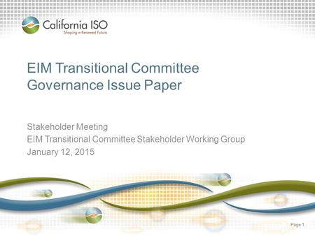 EIM Transitional Committee Governance Issue Paper Stakeholder Meeting EIM Transitional Committee Stakeholder Working Group January 12, 2015 Page 1.
