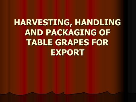 HARVESTING, HANDLING AND PACKAGING OF TABLE GRAPES FOR EXPORT