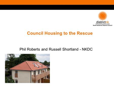 Council Housing to the Rescue Phil Roberts and Russell Shortland - NKDC.