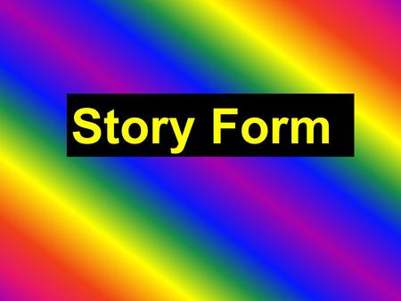Story Form. SETTING Time & place of the story CHARACTERS People, animals, or things that interact in the story.