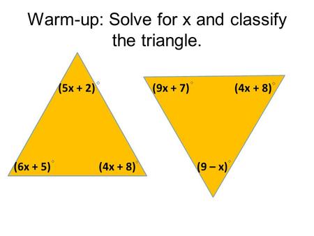 Warm-up: Solve for x and classify the triangle. (5x + 2) (6x + 5) (4x + 8) (9x + 7) (4x + 8) (9 – x)