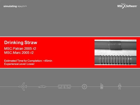 Drinking Straw Estimated Time for Completion: ~45min Experience Level: Lower MSC.Patran 2005 r2 MSC.Marc 2005 r2.