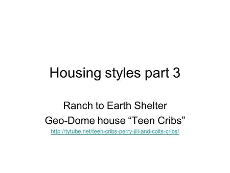 Housing styles part 3 Ranch to Earth Shelter Geo-Dome house “Teen Cribs”