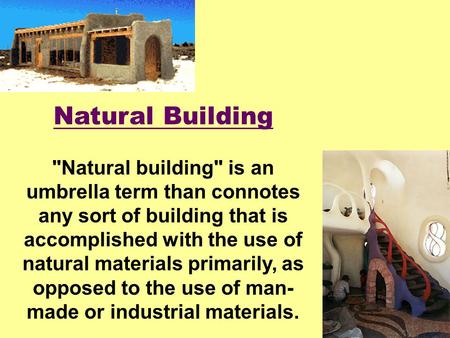 Natural Building Natural building is an umbrella term than connotes any sort of building that is accomplished with the use of natural materials primarily,