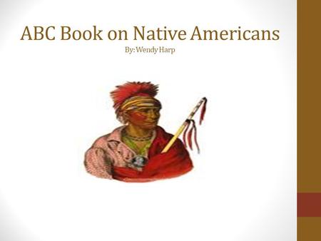 ABC Book on Native Americans By: Wendy Harp
