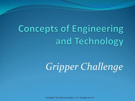 Gripper Challenge Copyright © Texas Education Agency, 2012. All rights reserved.