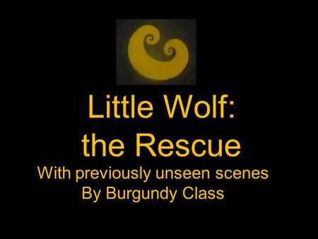 Little Wolf: the Rescue With previously unseen scenes By Burgundy Class.