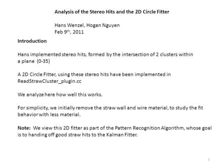 Analysis of the Stereo Hits and the 2D Circle Fitter Hans Wenzel, Hogan Nguyen Feb 9 th, 2011 Introduction Hans implemented stereo hits, formed by the.