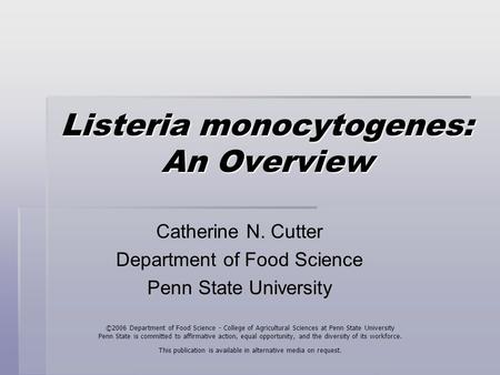 Listeria monocytogenes: An Overview Catherine N. Cutter Department of Food Science Penn State University ©2006 Department of Food Science - College of.