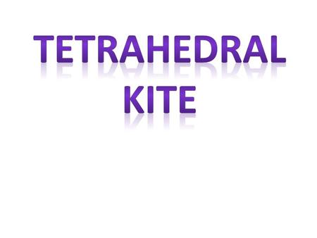 Facts about the Tetrahedral Kite 1.Four pyramid shapes are joined together to make the Tetrahedron Kite. 2.Each pyramid shape is built according to the.