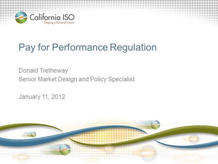 Pay for Performance Regulation Donald Tretheway Senior Market Design and Policy Specialist January 11, 2012.