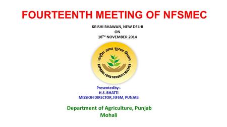 FOURTEENTH MEETING OF NFSMEC Presented by:- H.S. BHATTI MISSION DIRECTOR, NFSM, PUNJAB Department of Agriculture, Punjab Mohali KRISHI BHAWAN, NEW DELHI.