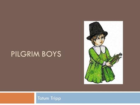 PILGRIM BOYS Tatum Tripp. Clothing  Knee high pants called breeches  Dark colored stockings  A short coat called a doublet  To keep their pants up.